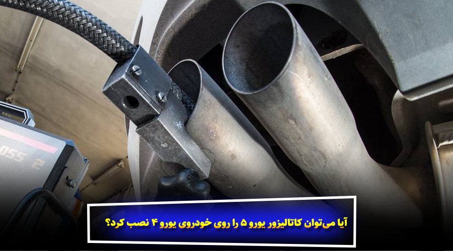 آیا میتوان کاتالیزور یورو ۵ را روی خودروی یورو ۴ نصب کرد؟